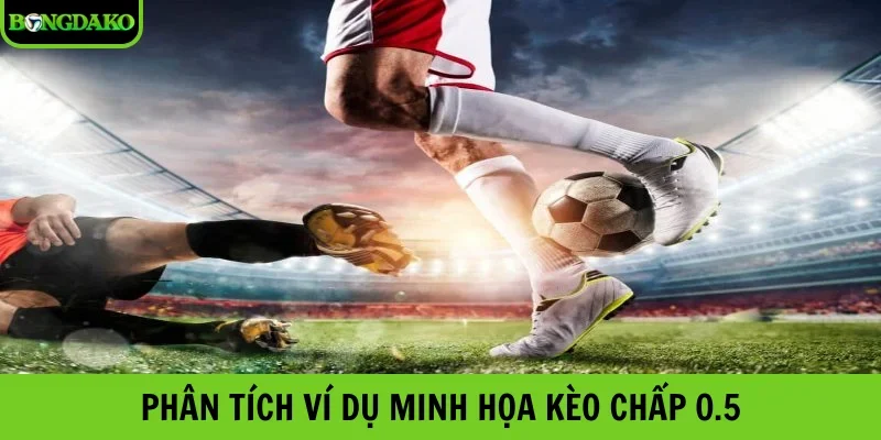Phân tích ví dụ minh họa kèo chấp 0.5