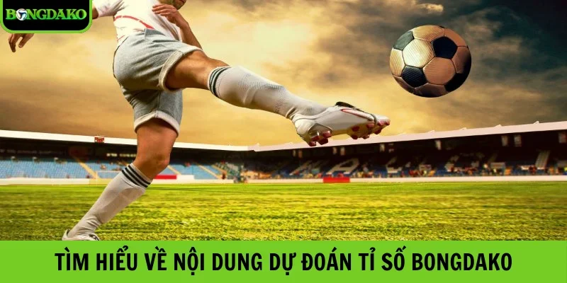 Tìm hiểu về nội dung dự đoán tỉ số Bongdako