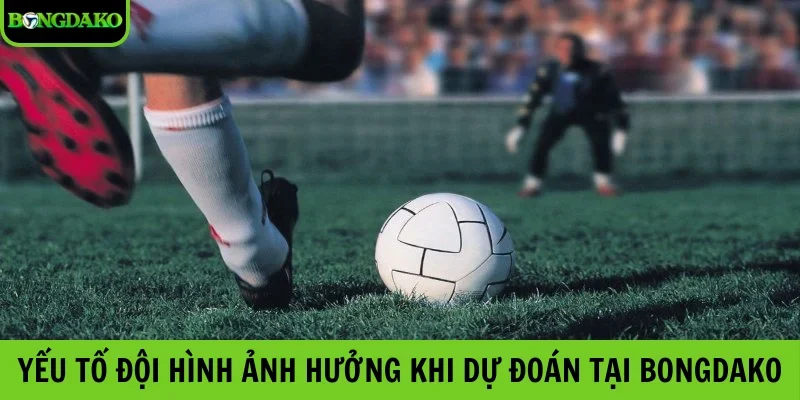 Yếu tố đội hình ảnh hưởng khi dự đoán tại Bongdako